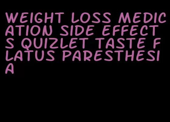 weight loss medication side effects quizlet taste flatus paresthesia