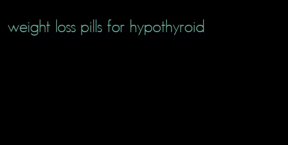 weight loss pills for hypothyroid