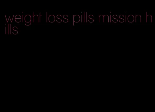 weight loss pills mission hills