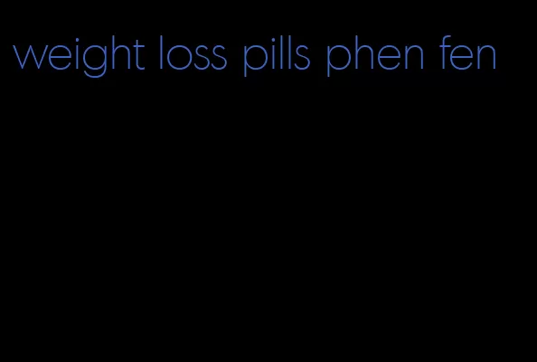 weight loss pills phen fen