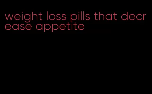 weight loss pills that decrease appetite