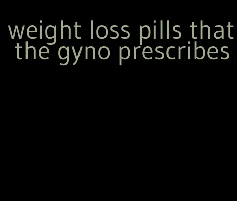 weight loss pills that the gyno prescribes
