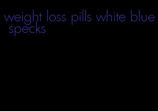 weight loss pills white blue specks