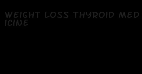 weight loss thyroid medicine