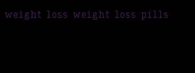 weight loss weight loss pills