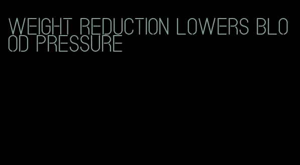 weight reduction lowers blood pressure