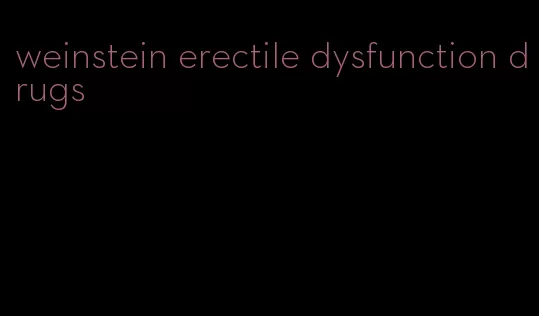 weinstein erectile dysfunction drugs
