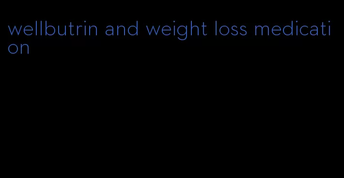 wellbutrin and weight loss medication