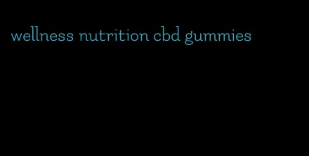 wellness nutrition cbd gummies
