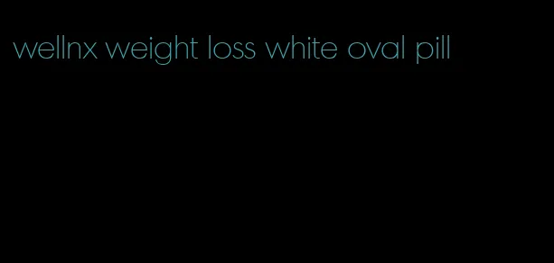 wellnx weight loss white oval pill