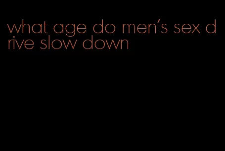 what age do men's sex drive slow down