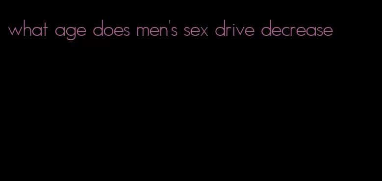 what age does men's sex drive decrease