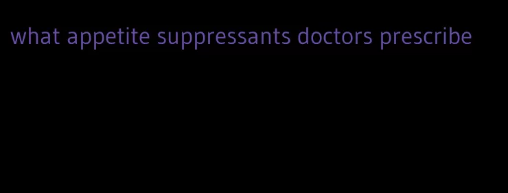 what appetite suppressants doctors prescribe