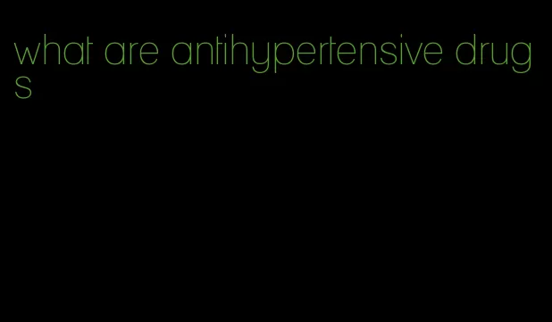 what are antihypertensive drugs