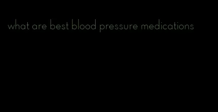 what are best blood pressure medications