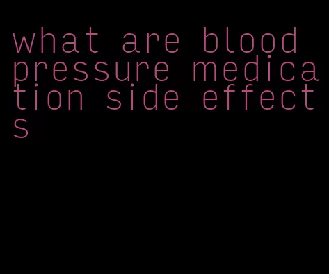 what are blood pressure medication side effects