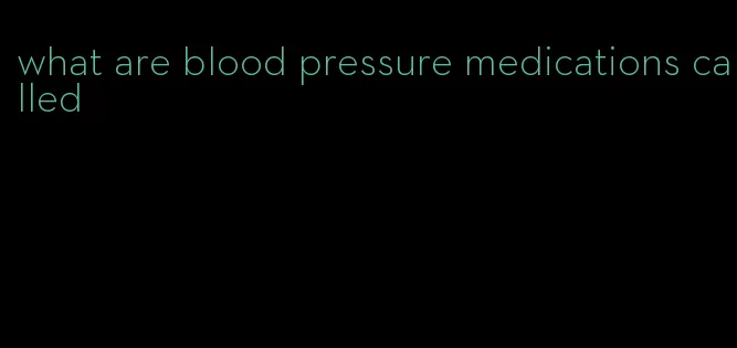 what are blood pressure medications called