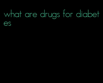 what are drugs for diabetes