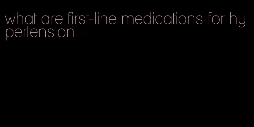 what are first-line medications for hypertension