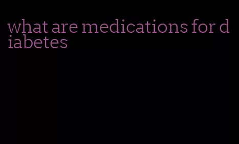 what are medications for diabetes
