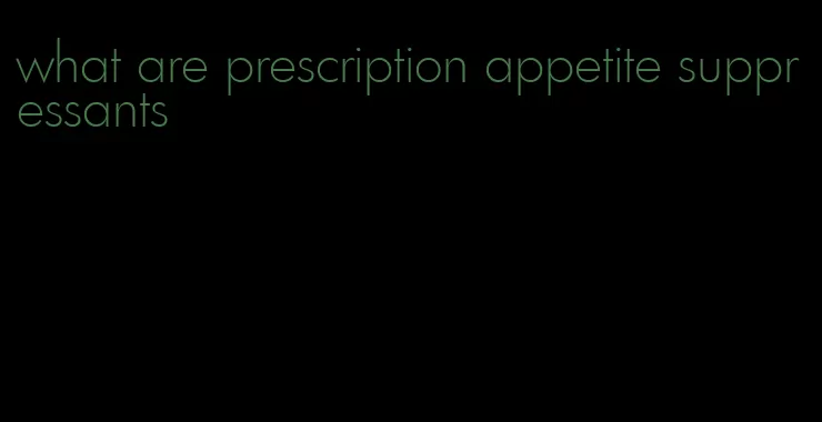 what are prescription appetite suppressants