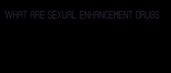 what are sexual enhancement drugs