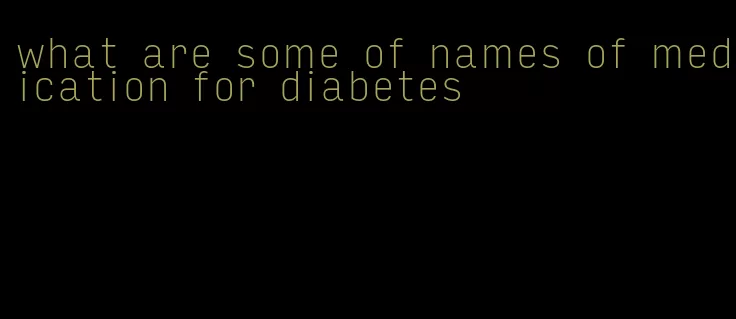 what are some of names of medication for diabetes