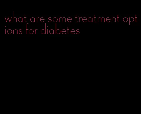 what are some treatment options for diabetes