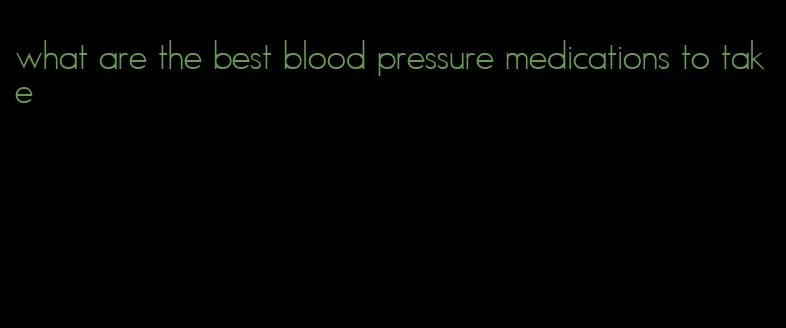 what are the best blood pressure medications to take