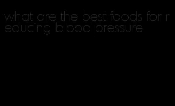 what are the best foods for reducing blood pressure