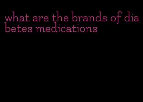 what are the brands of diabetes medications