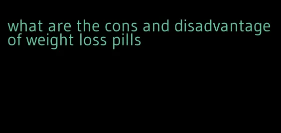 what are the cons and disadvantage of weight loss pills