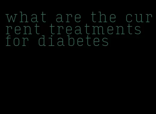 what are the current treatments for diabetes