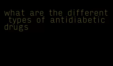 what are the different types of antidiabetic drugs