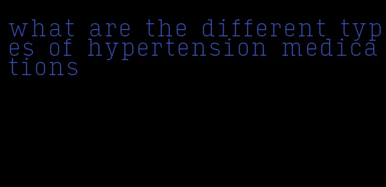 what are the different types of hypertension medications