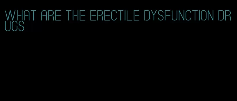 what are the erectile dysfunction drugs