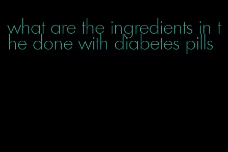 what are the ingredients in the done with diabetes pills