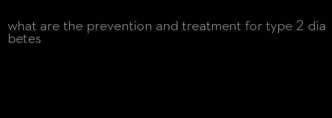 what are the prevention and treatment for type 2 diabetes