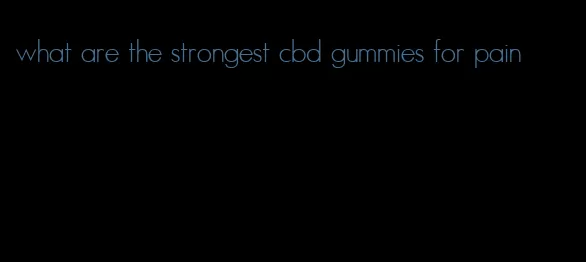 what are the strongest cbd gummies for pain