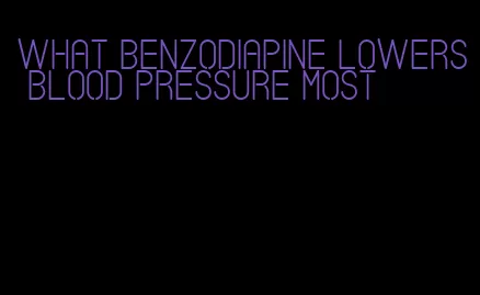 what benzodiapine lowers blood pressure most