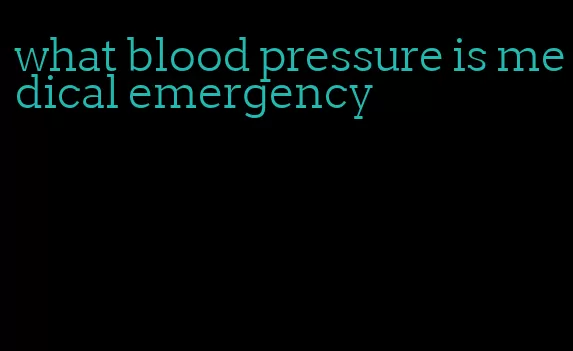 what blood pressure is medical emergency