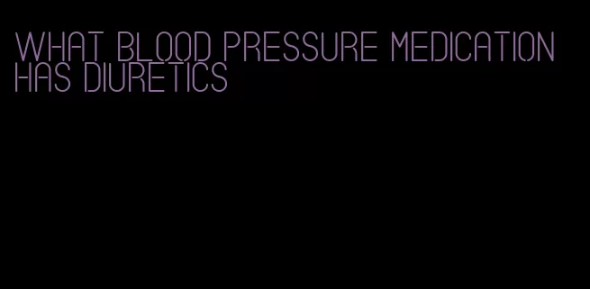 what blood pressure medication has diuretics