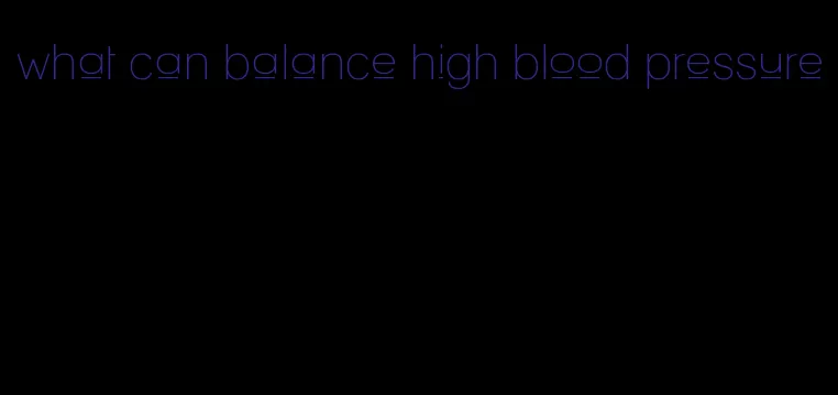 what can balance high blood pressure