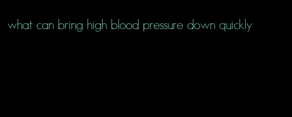 what can bring high blood pressure down quickly