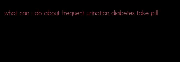 what can i do about frequent urination diabetes take pill