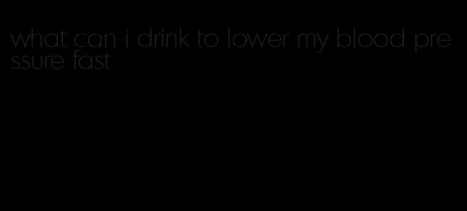 what can i drink to lower my blood pressure fast