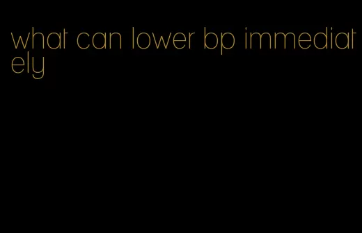what can lower bp immediately