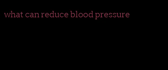 what can reduce blood pressure