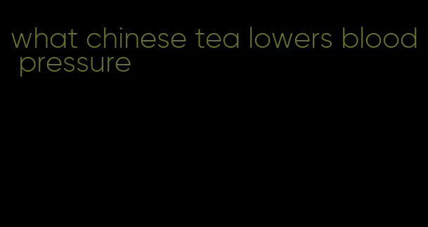 what chinese tea lowers blood pressure