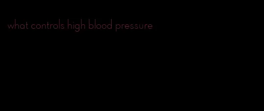 what controls high blood pressure